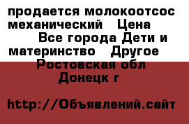 продается молокоотсос механический › Цена ­ 1 500 - Все города Дети и материнство » Другое   . Ростовская обл.,Донецк г.